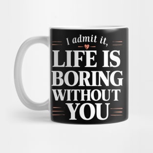 I Admit It Life Is Boring Without You Mug